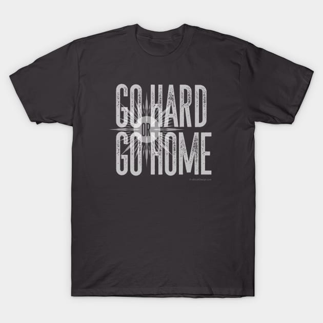 Go Hard or Go Home T-Shirt by eBrushDesign